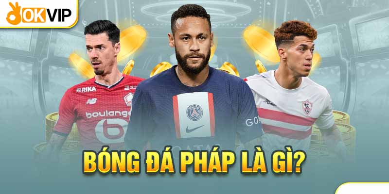 Nhận Định Bóng Đá Pháp Và 5 Quy Tắc Cần Nhớ Kỹ 1 Bóng đá Pháp nổi bật với giải Ligue 1 kịch tính
