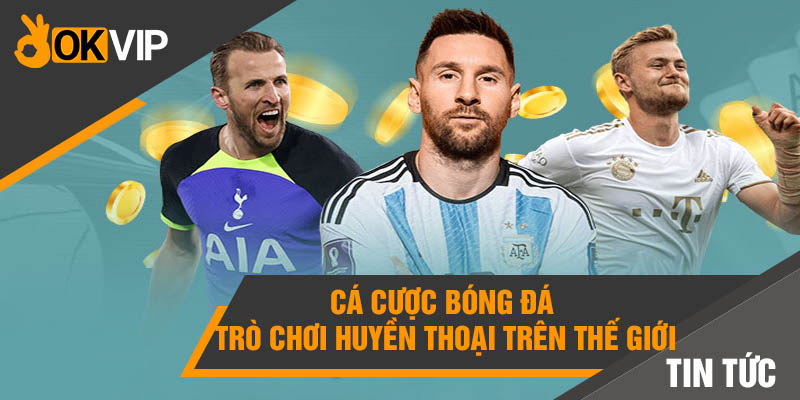 Cá cược bóng đá - trò chơi huyền thoại trên thế giới