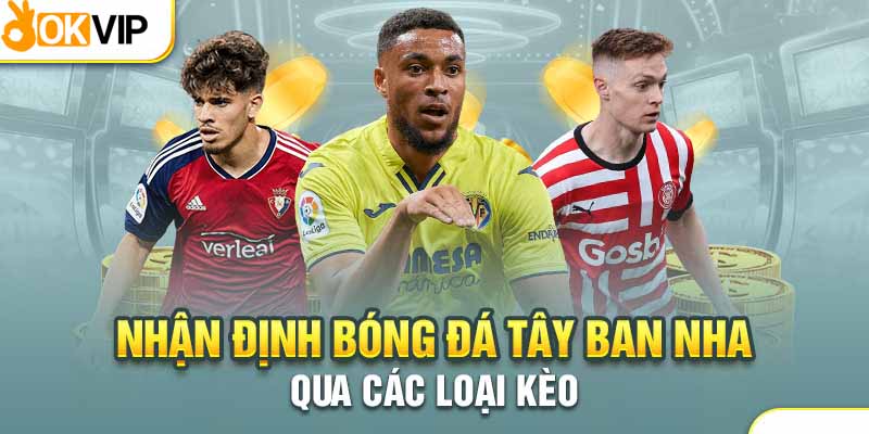 Nhận Định Bóng Đá Tây Ban Nha Qua 6 Loại Kèo Hấp Dẫn 2 Điểm qua các tỷ lệ kèo Tây Ban Nha hấp dẫn