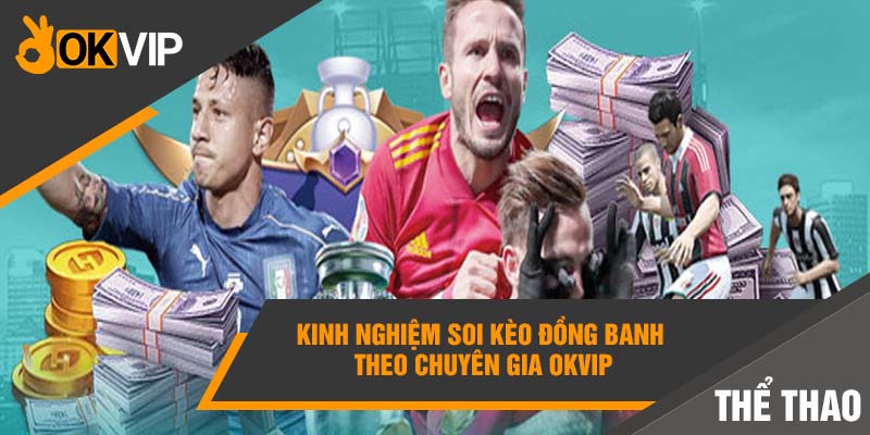 Kinh nghiệm soi kèo đồng banh theo chuyên gia Okvip
