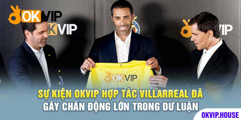 OKVIP Hợp Tác Villarreal CF | Sự Kiện Chấn Động Khu Vực 2 Okvip hợp tác với Villarreal vào tháng 7 vừa qua