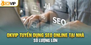 Okvip tuyển dụng SEO online tại nhà