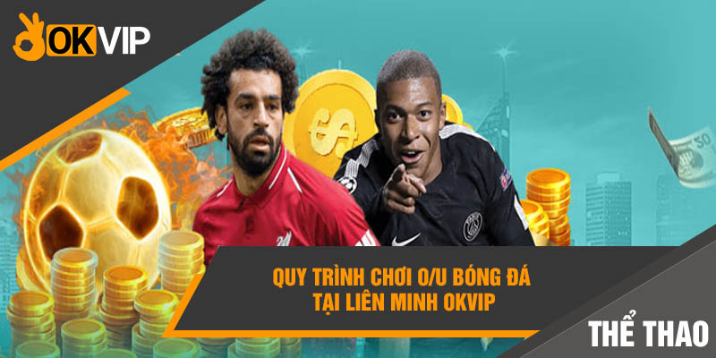 Quy trình chơi O/U bóng đá tại liên minh Okvip