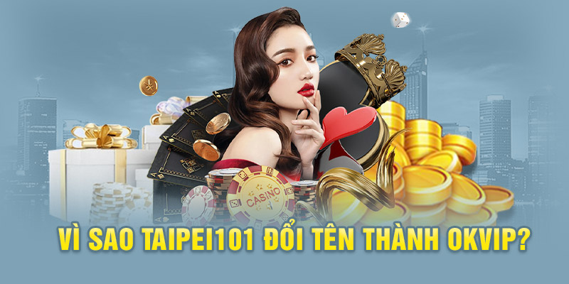 Lý do chính khiến Taipei101 đổi tên thành Okvip
