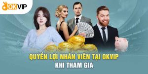 quyền lợi nhân viên tại Okvip